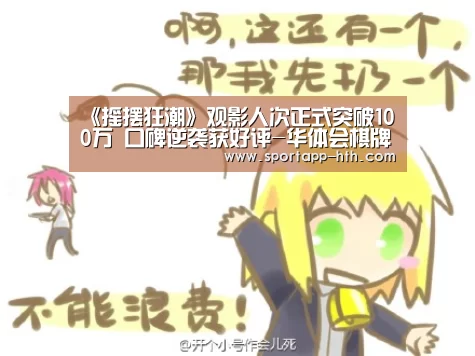 《摇摆狂潮》观影人次正式突破100万 口碑逆袭获好评-华体会棋牌(图1) 华体会app
